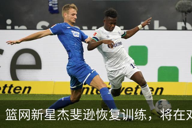 篮网新星杰斐逊恢复训练，将在对阵黄蜂的比赛中亮相